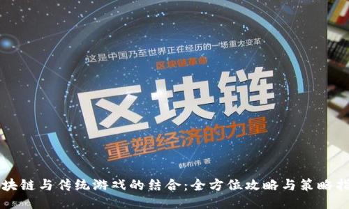 区块链与传统游戏的结合：全方位攻略与策略指南